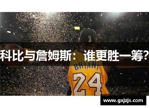 科比与詹姆斯：谁更胜一筹？